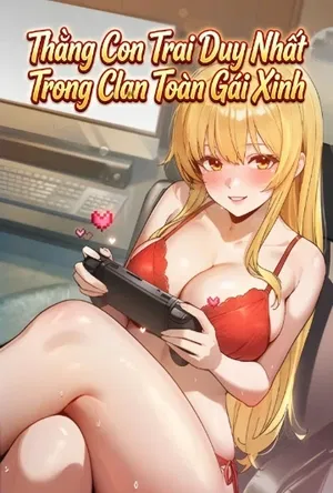 Thằng Con Trai Duy Nhất Trong Clan To&agrave;n G&aacute;i Xinh