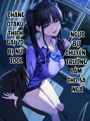Ch&agrave;ng Otaku th&iacute;ch g&aacute;i 2D Bị Nữ IDOL Ngực Bự Chu...