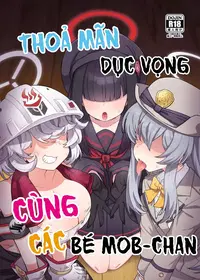 Thỏa mãn dục vọng cùng các bé Mob-chan