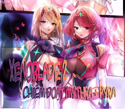 Xenoblade 2: Chiếm đoạt Mythra & Pyra